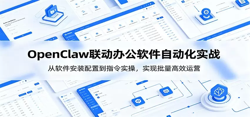 OpenClaw自动化实操课：从软件安装配置到指令实操，实现批量高效运营|青心网创站