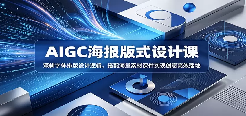AIGC海报版式设计课：深耕字体排版设计逻辑，搭配海量素材课件实现创意高效落地|青心网创站