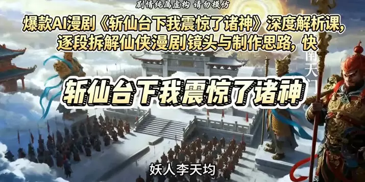 爆款AI漫剧《斩仙台下我震惊了诸神》深度解析课，逐段拆解仙侠漫剧镜头与制作思路，快速复刻爆款创作模式|青心网创站