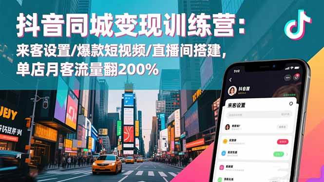 (16571期)抖音同城变现训练营:来客设置/爆款短视频/直播间搭建,单店月客流量翻200%-青心网创站
