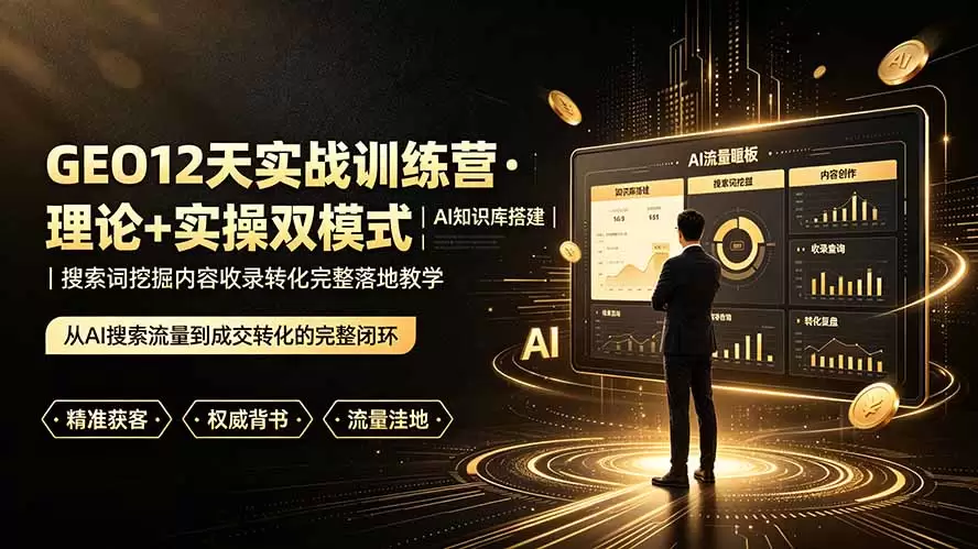GEO12天实战训练营·理论+实操双模式｜AI知识库搭建｜搜索词挖掘内容收录转化完整落地教学|青心网创站