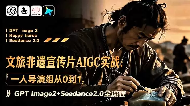 文旅非遗宣传片AIGC实战：一人导演组从0到1，GPT Image2+Seedance2.0全流程|青心网创站