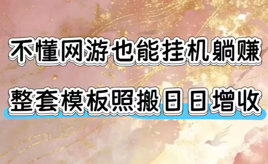 不懂网游也能挂G躺賺，整套模板照搬日日增收，单机每天稳定1000+【揭秘】|青心网创站