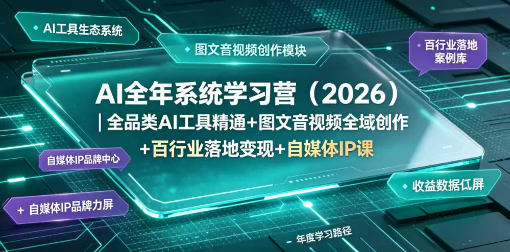 AI全年系统学习营（2026）｜全品类AI工具精通+图文音视频全域创作+百行业落地变现+自媒体IP打造年度进阶大课|青心网创站