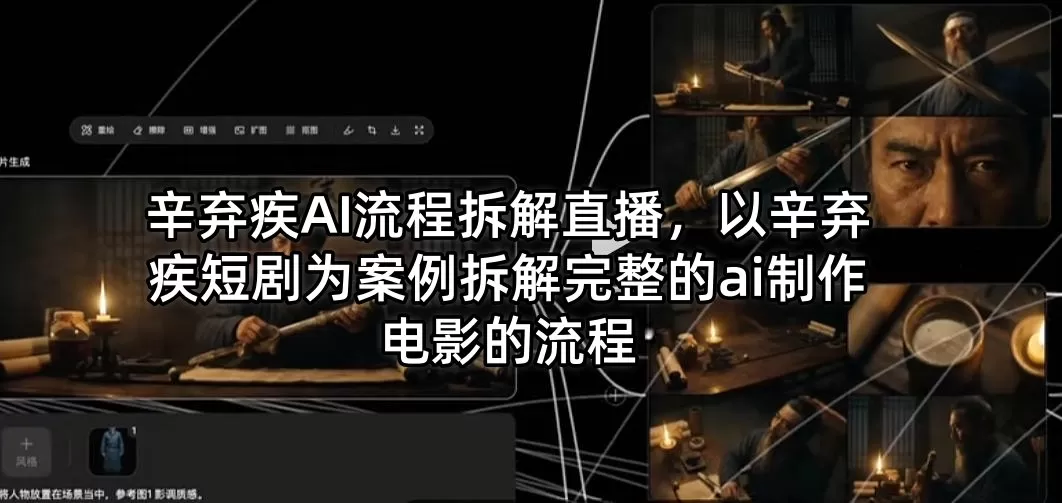 辛弃疾AI流程拆解直播，以辛弃疾短剧为案例拆解完整的ai制作电影的流程|青心网创站