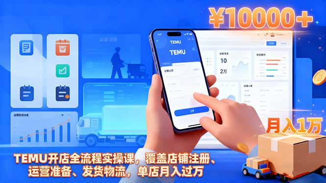 TEMU开店全流程实操课，覆盖店铺注册、运营准备、发货物流，单店月入过万-青心网创站