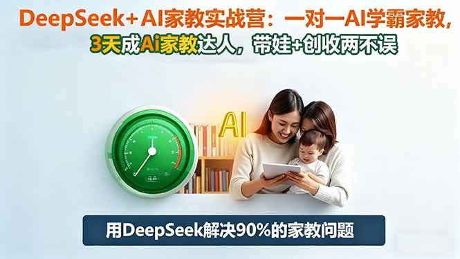 (16500期)DeepSeek+AI家教实战营:1对1AI学霸家教,3天成Ai家教达人,带娃+创收两不误-青心网创站