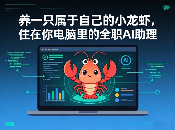 养一只属于自己的小龙虾,住在你电脑里的全职AI助理|青心网创站