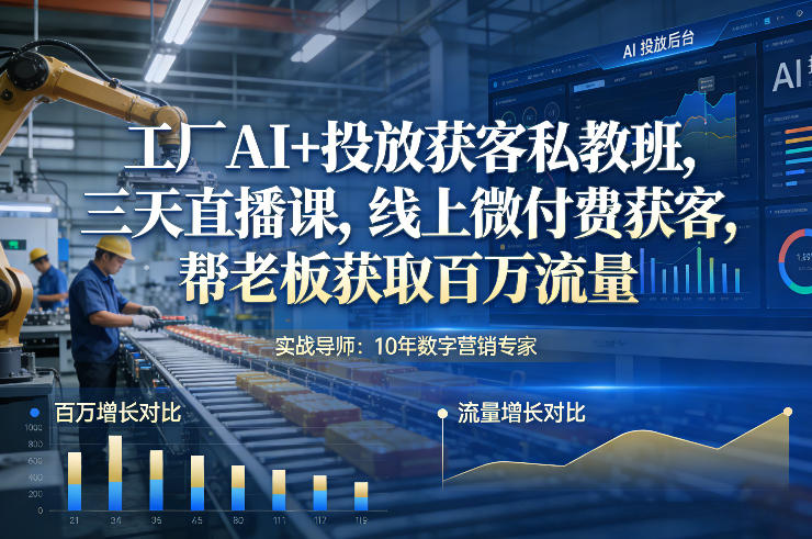 工厂AI+投放获客私教班，三天直播课，线上微付费获客，帮老板获取百万流量青心网创青心网创站