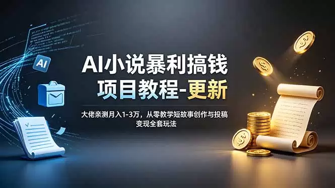 AI小说暴利搞钱项目教程-更新，大佬亲测月入1-3万，从零教学短故事创作与投稿变现全套玩法|青心网创站