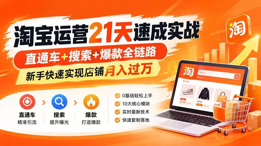（20661期）【无水印】淘宝运营 21天 速成实战(更新9月)，直通车+搜索+爆款全链路，新手快速实现店铺月入过万 - 青心资源站