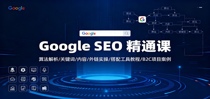 Google SEO 精通课：算法解析/关键词/内容/外链实操/搭配工具教程/B2C项目案例-青心网创站