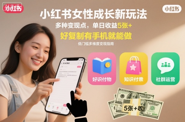 小红书女性成长新玩法,多种变现点,单日收益5张+,好复制有手机就能做